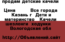 продам детские качели › Цена ­ 800 - Все города, Казань г. Дети и материнство » Качели, шезлонги, ходунки   . Вологодская обл.
